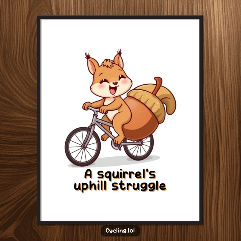 Funny squirrel poster showing a comical squirrel struggling to cycle uphill with a giant acorn on its bike.